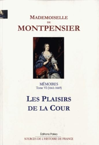 Mémoires de la grande mademoiselle: Tome 6, Les plaisirs de la cour (1661-1669) book