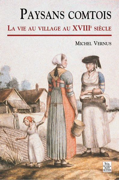 Paysans comtois : la vie au village au XVIIIe siècle Politics & History