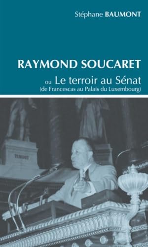 Raymond Soucaret: Ou Le terroir au Sénat (de Francescas au Palais du Luxembourg) book
