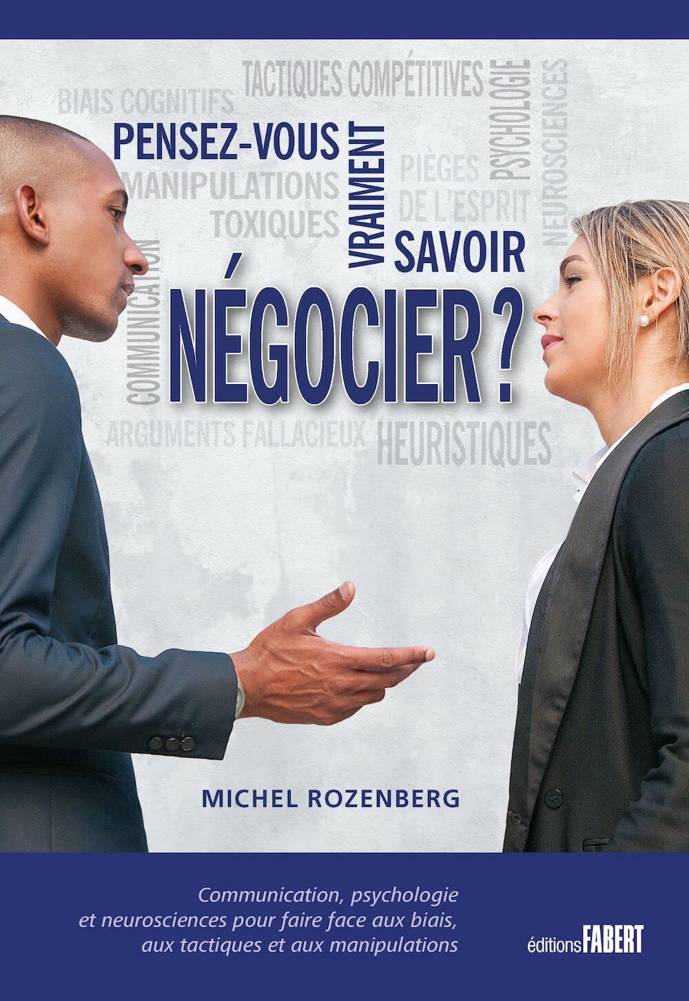 Pensez-vous vraiment savoir négocier ?: Communication, psychologie et neurosciences pour faire face aux biais, aux tactiques et aux négociationss book