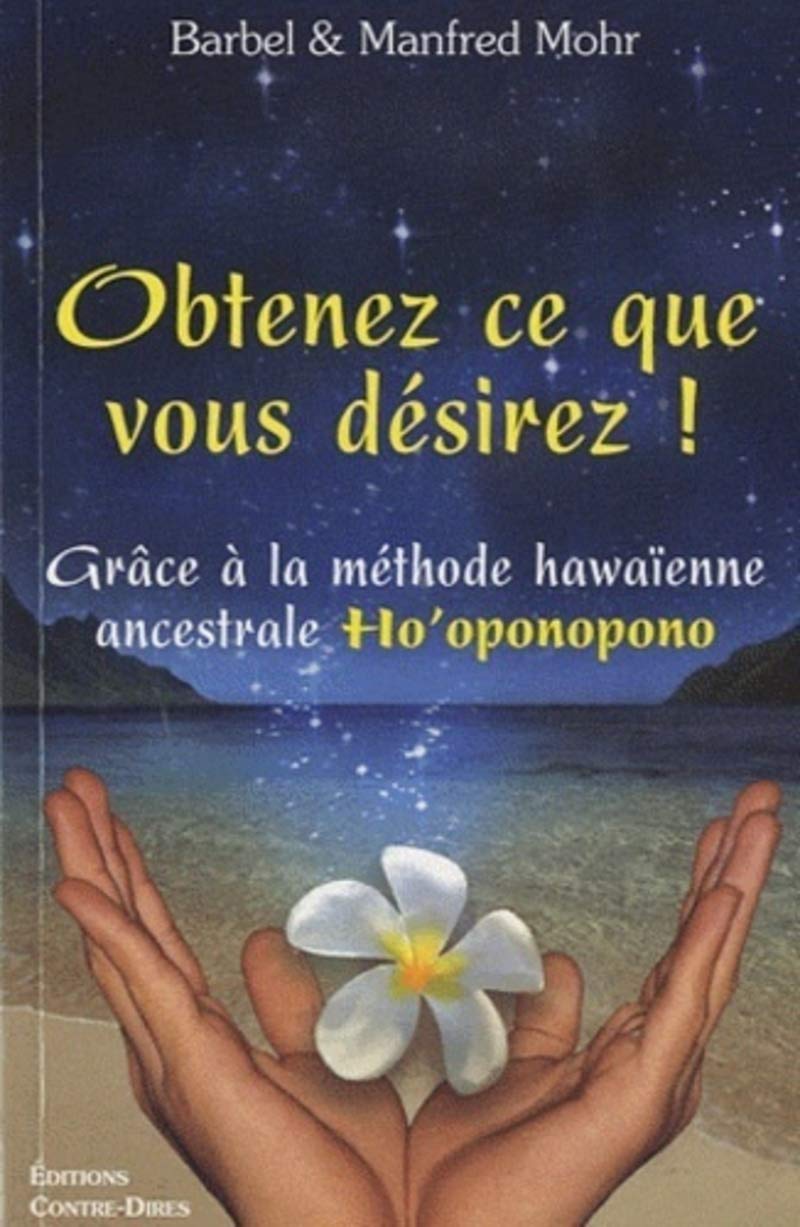Obtenez ce que vous désirez ! Grâce à la méthode hawaïenne ancestrale Ho'oponopono book