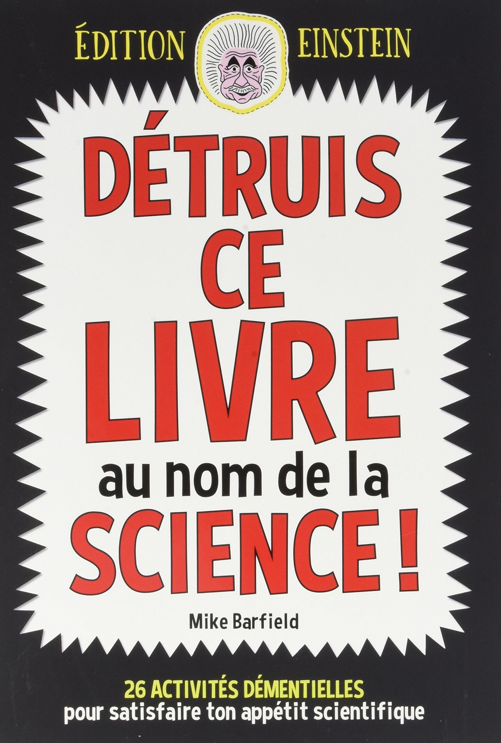 Détruis ce livre au nom de la science !: 26 activités démentielles pour satisfaire ton appétit scientifique Books