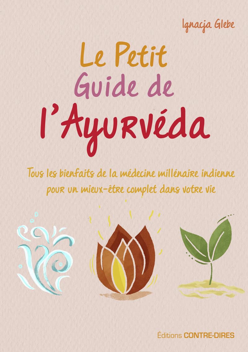Le petit guide de l'ayurvéda: Tous les bienfaits de la médecine millénaire indienne pour un mieux-être complet dans votre vie Health, Nutrition & Fitness