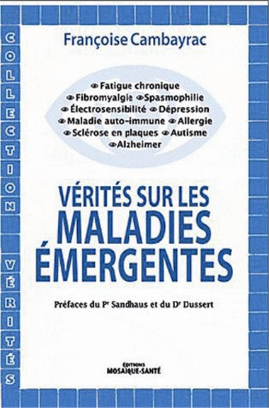 Vérités sur les maladies émergentes : fatigue chronique, fibromyalgie, spasmophilie, électrosensibilté, dépression, maladies auto-immunes, allergies, sclérose en plaques, autisme, Alzheimer Books