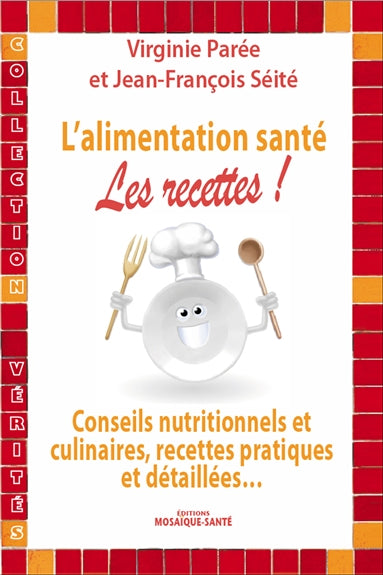 L'alimentation santé : les recettes ! : conseils nutritionnels et culinaires, recettes pratiques et détaillées... Parents & Children