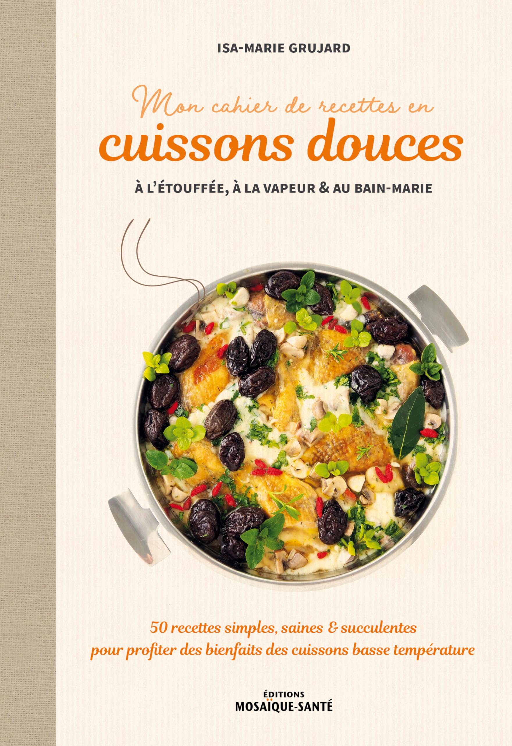 Mon cahier de recettes en cuissons douces à l'étouffée, à la vapeur et au bain-marie: 50 recettes simples, saines & succulentes pour profiter des bienfaits des cuissons basse température Leisure, Home & Garden