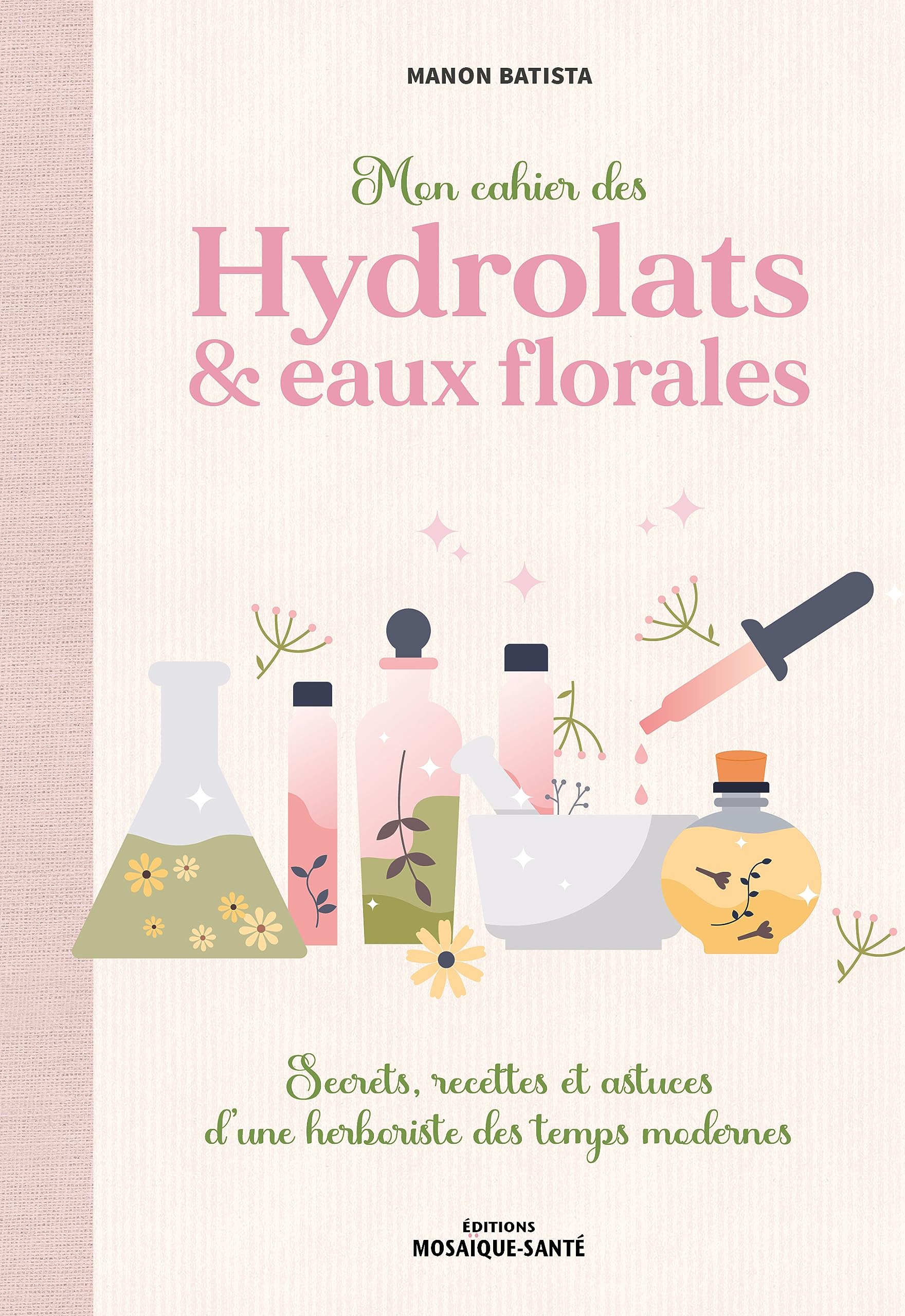 Mon cahier des hydrolats & eaux florales: Secrets, recettes et astuces d’une herboriste des temps modernes book