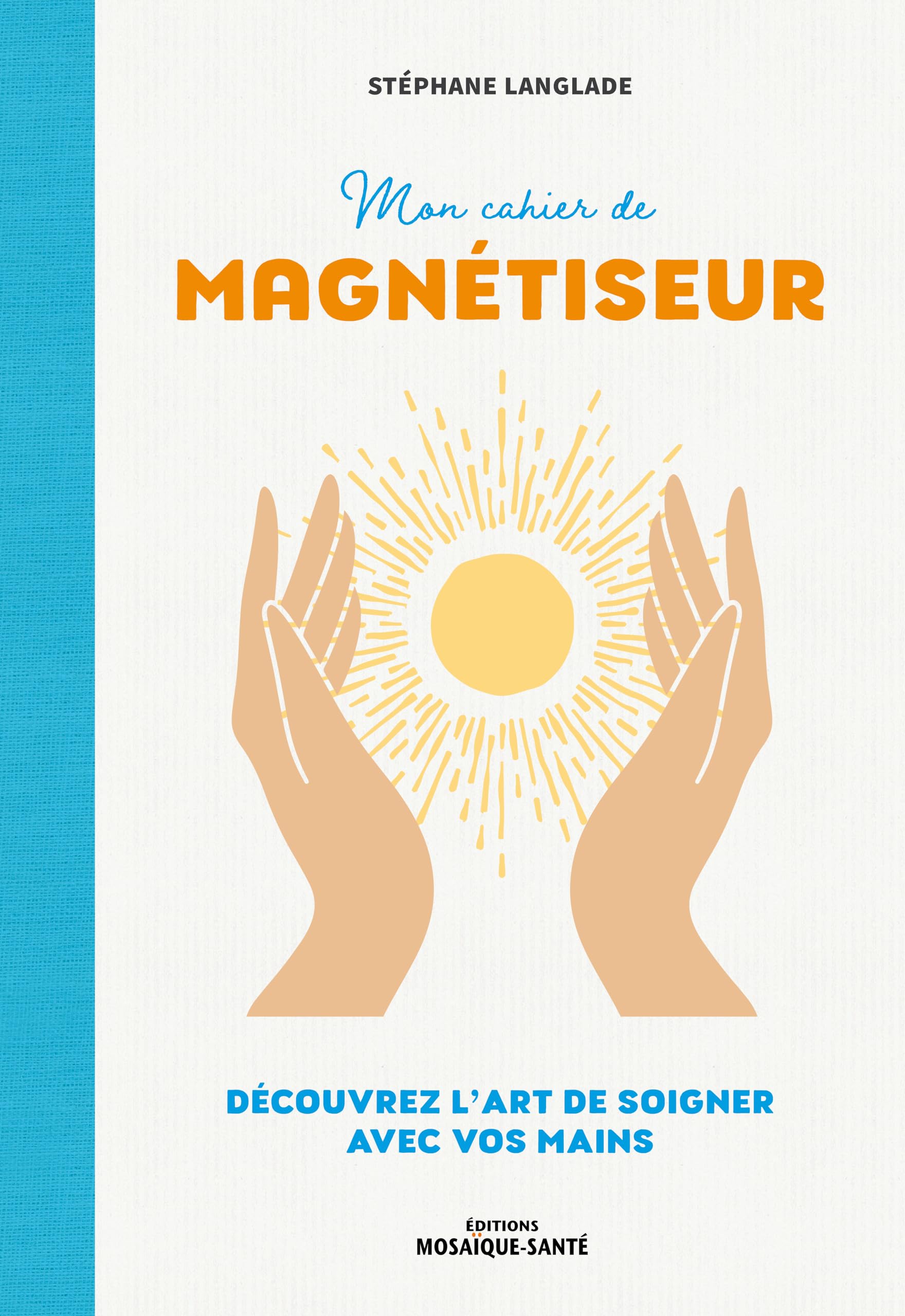 Mon cahier de magnétiseur: Découvrez l'art de soigner avec vos mains Health, Nutrition & Fitness