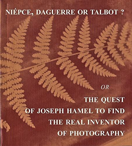 Niepce, Daguerre or Talbot? The Quest of Joseph Hamel to find the real Inventor of Photography book
