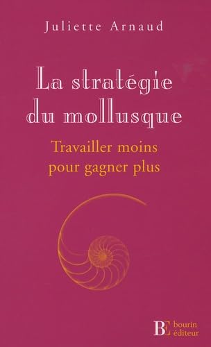 La stratégie du mollusque: Travailler moins pour gagner plus ! Books