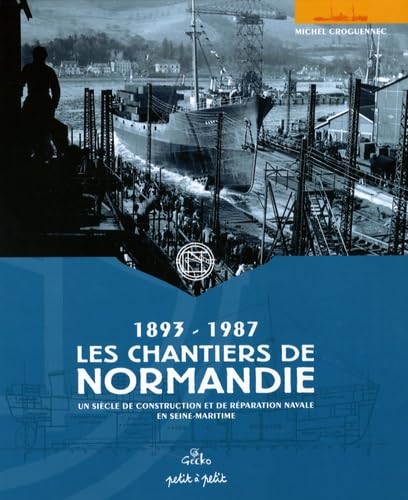 Les Chantiers de Normandie (1893-1987): Un siècle de construction et de réparation navale en Seine-Maritime Leisure & Fun