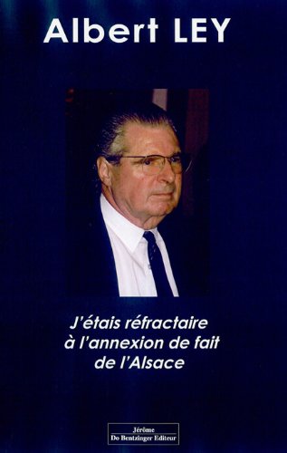 J'étais réfractaire à l'annexion de fait de l'Alsace, Albert Ley book