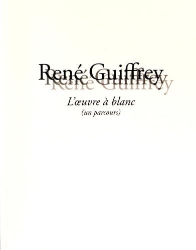 René Guiffrey: L'oeuvre à blanc (un parcours) book