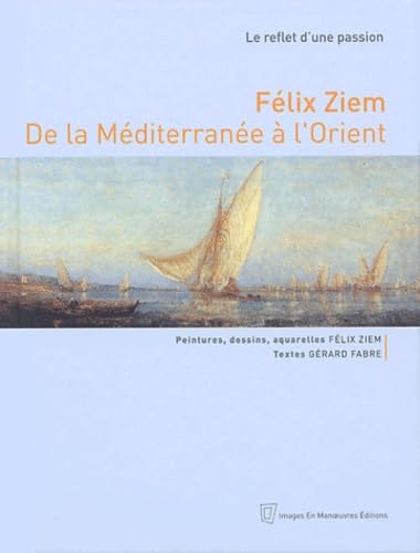Félix Ziem, de la Méditerranée à l'Orient: Le reflet d'une passion Books