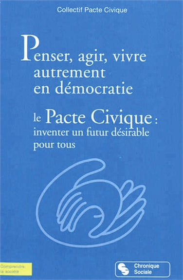 Penser, agir, vivre autrement en démocratie : le pacte civique : inventer un futur désirable pour tous Social Sciences