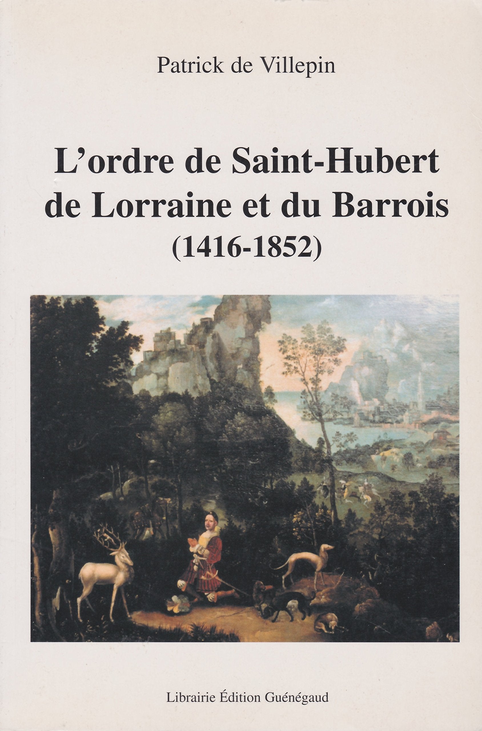L'ordre de Saint-Hubert de Lorraine et du Barrois (1416-1852): Entre chevalerie et vénerie Books