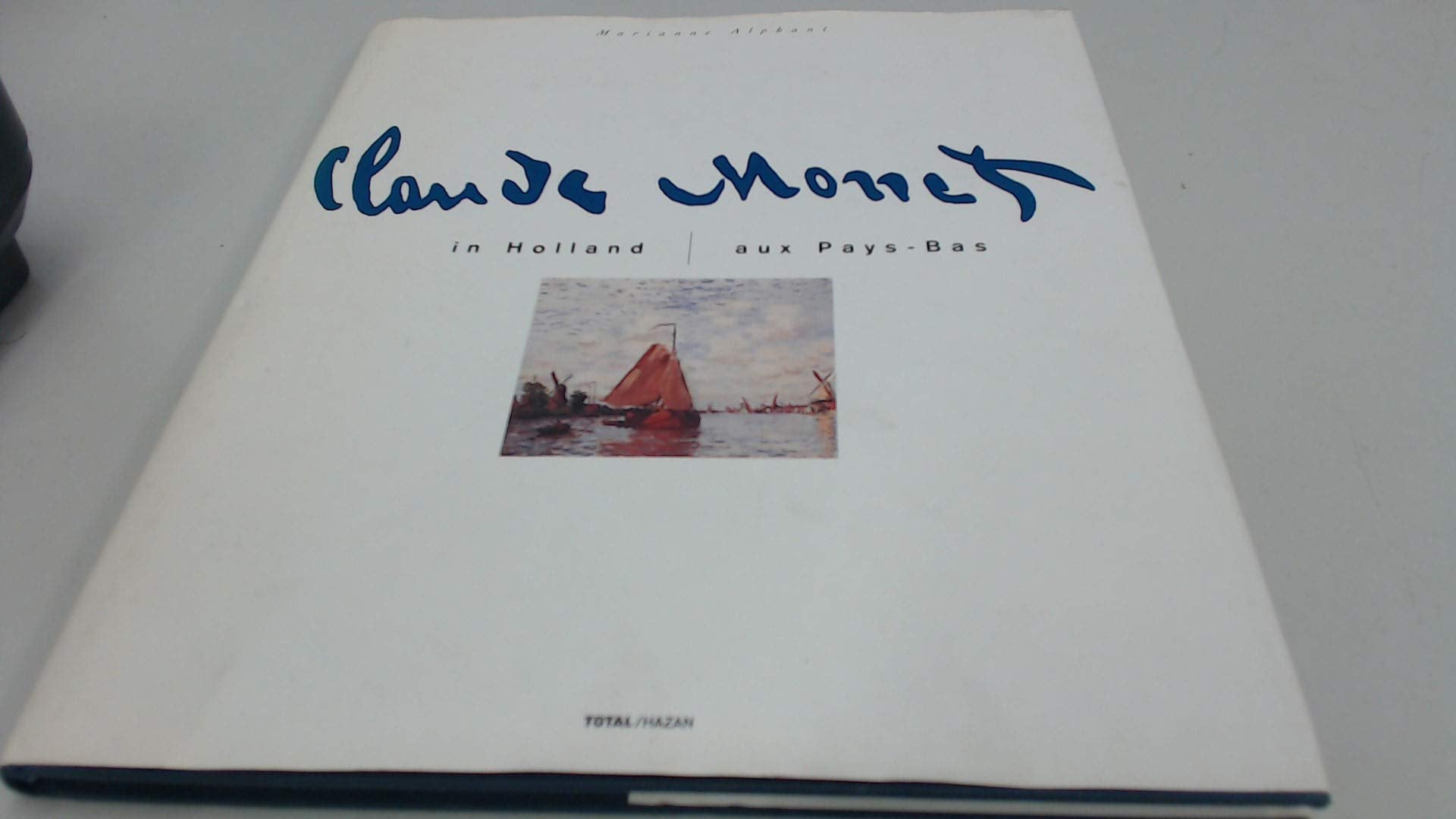 Claude Monet in Holland: Marianne Alphant ; English translation by Maev de la Guardia = book