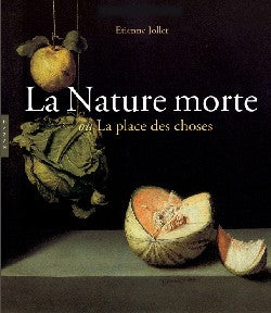 La nature morte ou La place des choses : l'objet et son lieu dans l'art occidental book