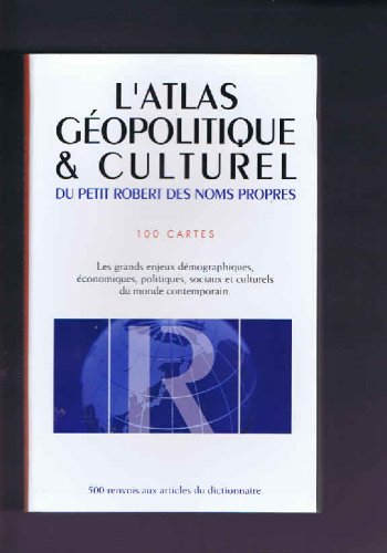 L'atlas géopolitique et culturel du petit Robert des noms propres: 100 cartes, les grands enjeux démographiques, économiques, politiques, sociaux et culturels du monde contemporain Reference Books