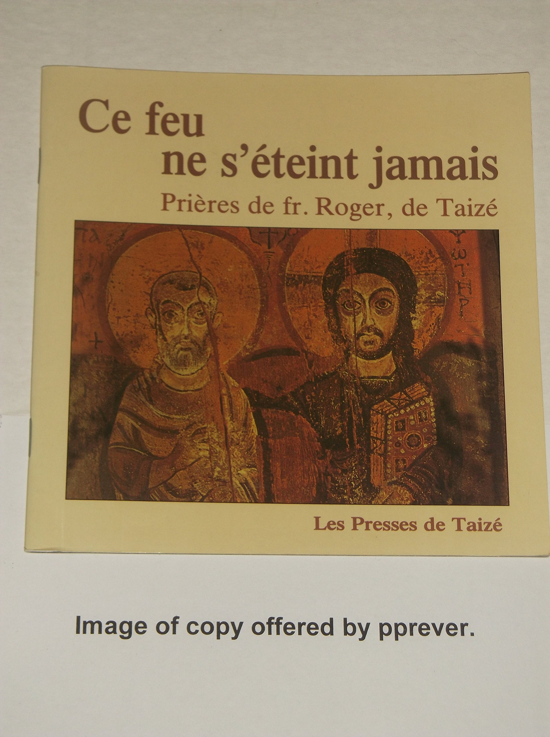 Ce feu ne s'éteint jamais: Prières de Fr. Roger de Taizé, avec des icônes de l'église de la Réconciliation à Taizé book