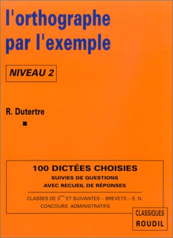 L'orthographe par l'exemple : niveau 2, 100 dictées... classes de 3k, 2o, brevet Books