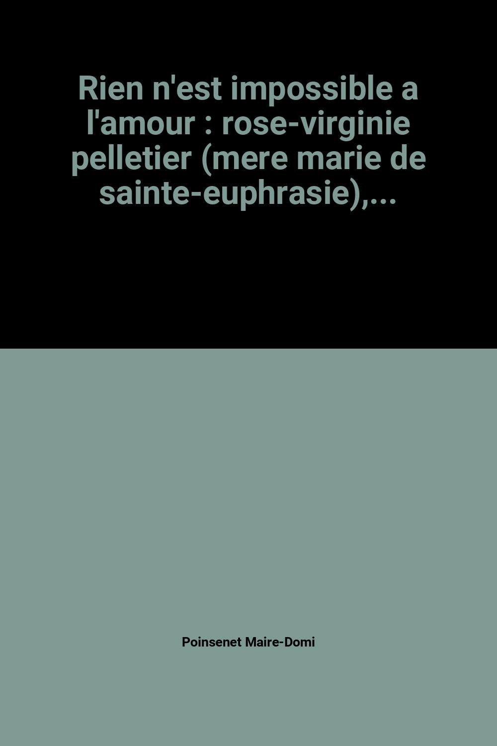 Rien n'est impossible a l'amour : rose-virginie pelletier (mere marie de sainte-euphrasie),... book