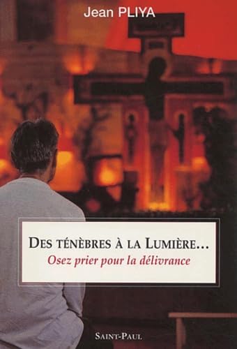 Des ténèbres à la lumière: Osez prier pour la délivrance Religion & Esotericism