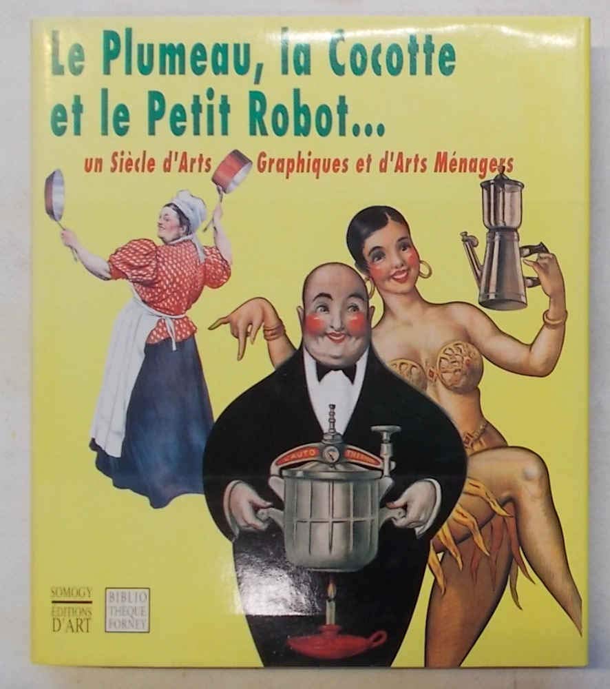Le plumeau, la cocotte et le petit robot: Un siècle d'arts graphiques et d'arts ménagers book