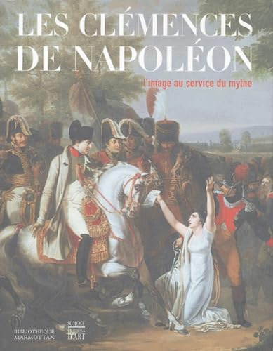 Les Clémences de Napoléon. Grandeur et générosité du monarque: L'image au service du mythe Politics & History