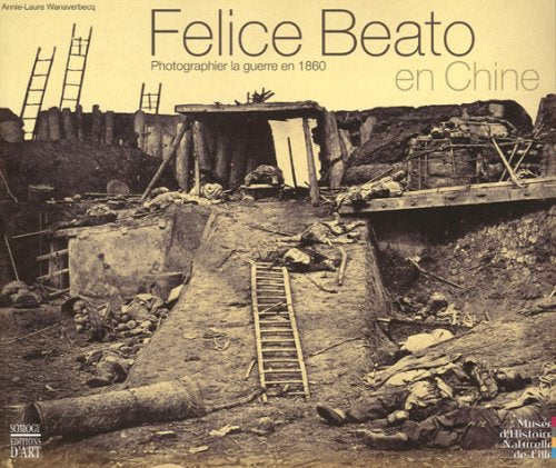 Felice Beato en Chine: Photographier la guerre en 1860 Politics & History