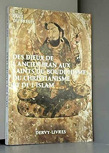 Des dieux de l'ancien Iran aux saints du bouddhisme, du christianisme et de l'islam : histoire du cheminement allégorique et iconographique de l'image divine, de l'auréole sacrée et des anges dans le monde religieux euro-asiatique Books