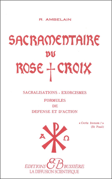 Sacramentaire du Rose-Croix : sacralisations, exorcismes, formules de défense et d'action book
