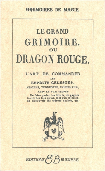 Le grand grimoire ou Dragon rouge : l'art de commander les esprits célestes, aériens, terrestres, infernaux, avec le vrai secret Religion & Esotericism
