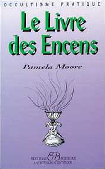 Le livre des encens : encens, herbes consacrés, huiles essentielles Religion & Esotericism