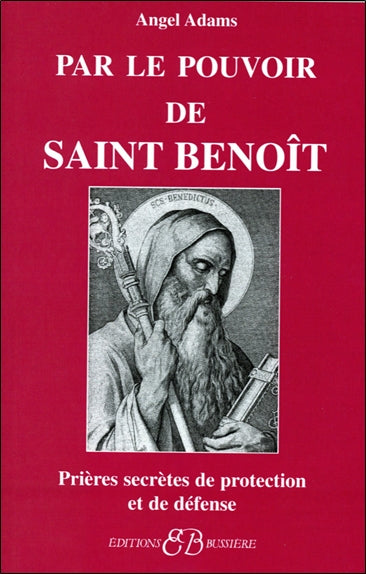 Par le pouvoir de saint Benoît : prières secrètes de protection et de défense Religion & Esotericism