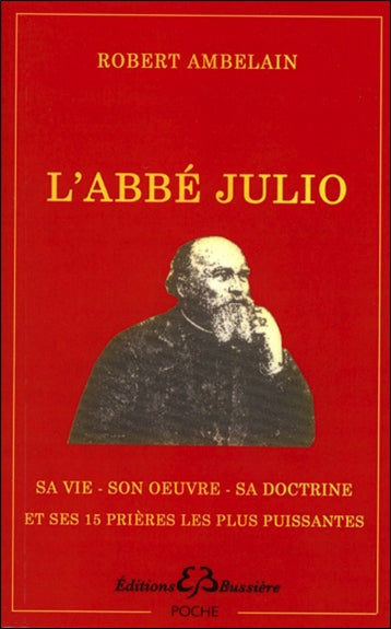 L'abbé Julio (Monseigneur Julien-Ernest Houssay), 1844-1912 : sa vie, son oeuvre, sa doctrine. Les 15 prières les plus puissantes de l'abbé Julio Religion & Esotericism