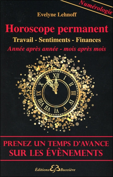 Horoscope permanent : carrière, sentiments, finances : année après année, mois après mois, prenez un temps d'avance sur les évènements Religion & Esotericism