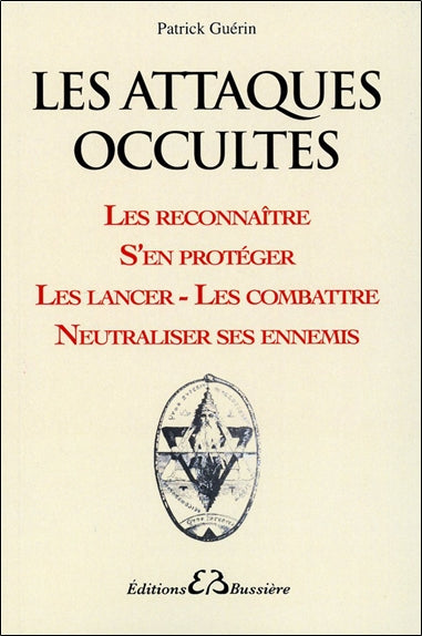 Les attaques occultes : les reconnaître, s'en protéger, les lancer, les combattre, neutraliser ses ennemis Religion & Esotericism