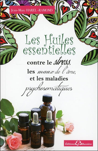 Les huiles essentielles contre le stress, les maux de l'âme et les maladies psychosomatiques Health, Nutrition & Fitness