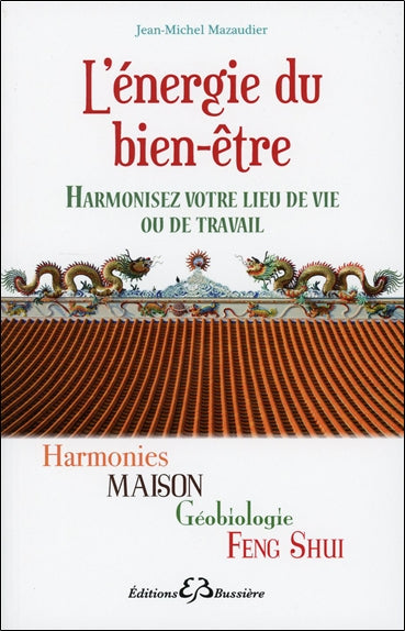 L'énergie du bien-être : harmonies, maison, géobiologie, feng shui : harmonisez votre lieu de vie ou de travail Religion & Esotericism