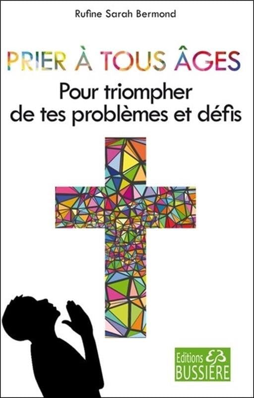 Prier à tous âges - Pour triompher de tes problèmes et défis Religion & Esotericism