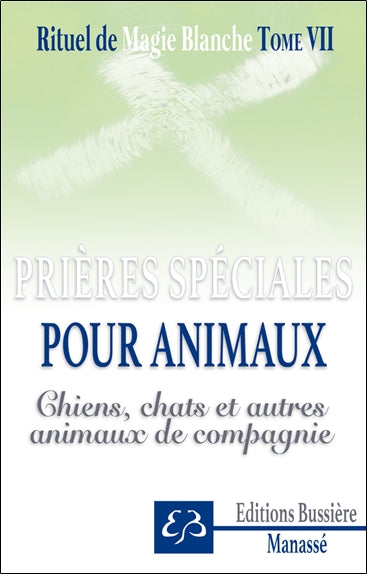 Rituel de magie blanche. Vol. 7. Spécial chiens, chats, animaux de compagnie : prières, invocations, recettes pour protéger, soulager et guérir oiseaux, chats, chiens, cobayes, poneys, hamsters, etc. Religion & Esotericism