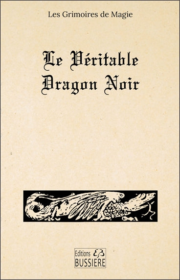Le dragon noir ou Les forces infernales soumises à l'homme : évocations, charmes et contre-charmes, secrets merveilleux, la Main de Gloire, la Poule Noire Religion & Esotericism