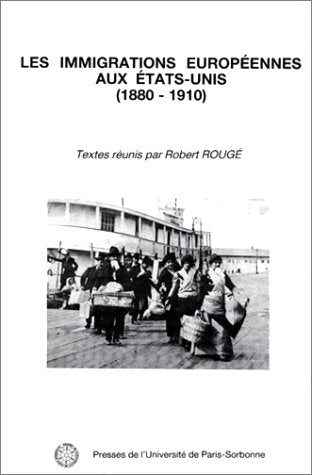 Immigrations Europeennes aux Etats-Unis 1880 1910: Colloque tenu en Sorbonne, 10-11 octobre 1986 Politics & History