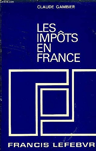 Les Impôts en France : Traité pratique de la fiscalité française et plus particulièrement des impôts dus par les entreprises book