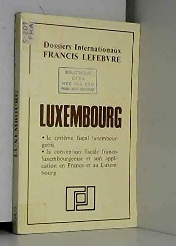 Luxembourg : Le système fiscal luxembourgeois, la convention fiscale franco-luxembourgeoise et son application en France et au Luxembourg (Dossiers internationaux Francis Lefebvre) Books
