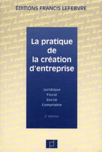 La Pratique De La Creation D'Entreprise. Juridique, Fiscal, Social, Comptable, 2eme Edition book