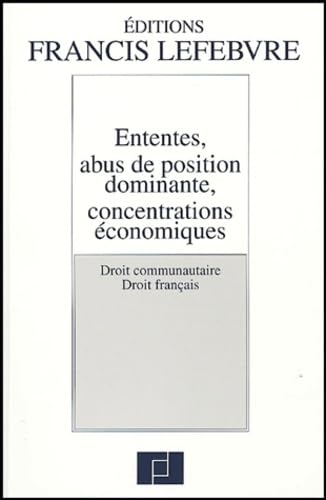 Ententes, abus de position dominante, concentrations économiques: Droit communautaire, Droit français book