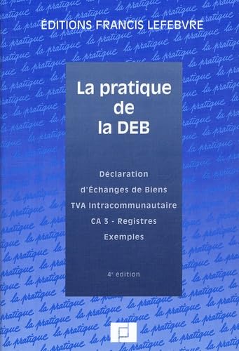 La pratique de la DEB: Déclaration d'Echanges de Biens, TVA Intracommunautaire, CA 3 - Registres, Exemples Books