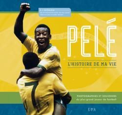Pelé : l'histoire de ma vie : photographies et souvenirs du plus grand joueur de football du monde Health, Nutrition & Fitness